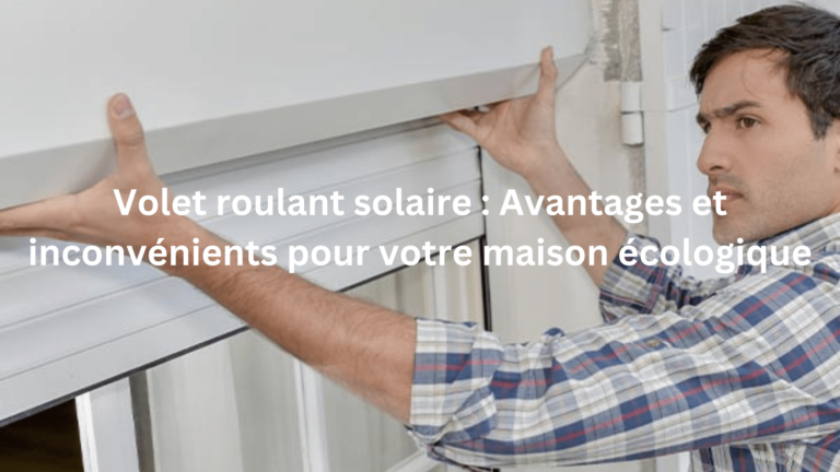 inconvénient du volet roulant solaire