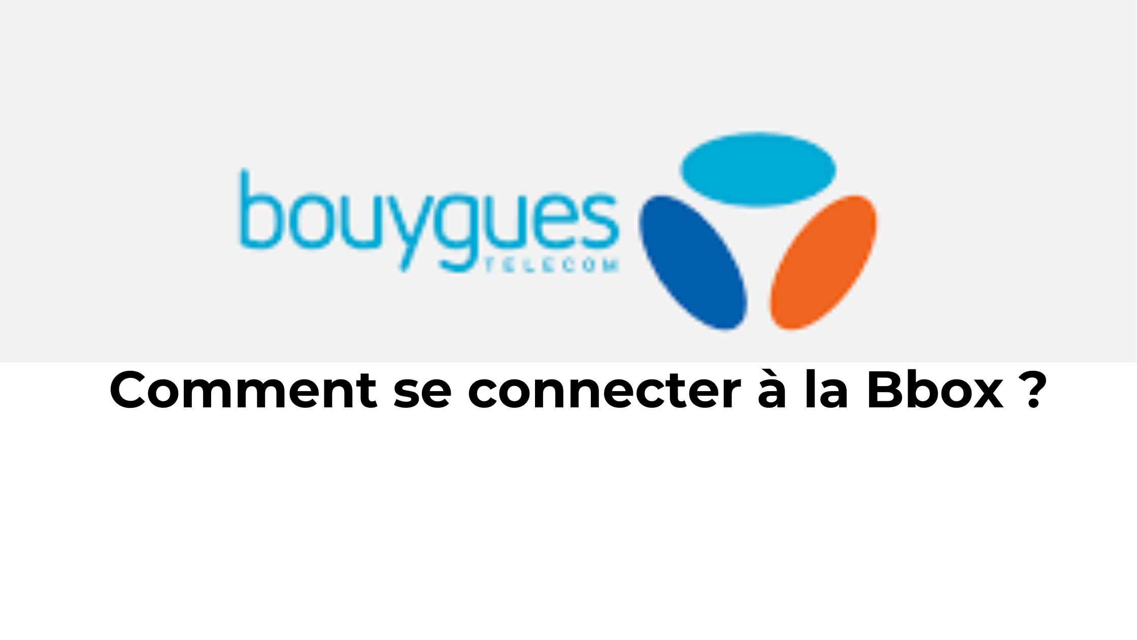 Comment se connecter à sa box Bouygues Télécom ? - Guide De La Planète
